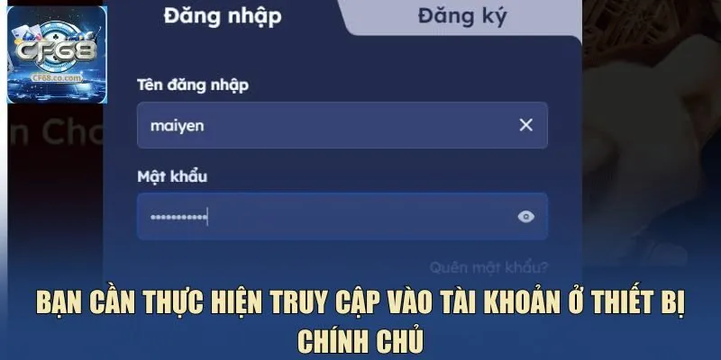 Bạn cần thực hiện truy cập vào tài khoản ở thiết bị chính chủ