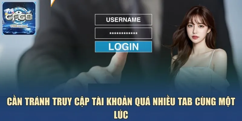 Cần tránh truy cập tài khoản quá nhiều tab cùng một lúc