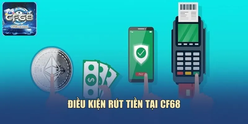 Điều kiện rút tiền tại CF68