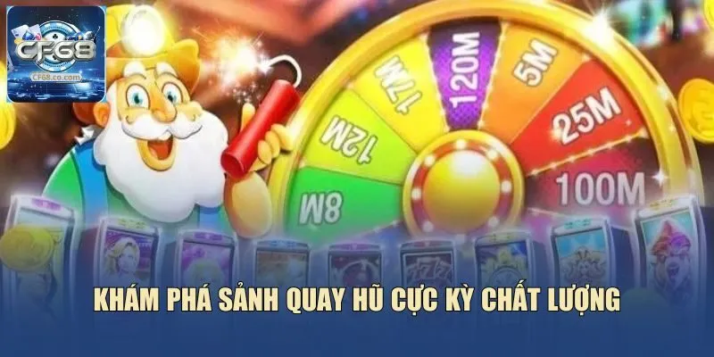 Khám phá sảnh quay hũ cực kỳ chất lượng