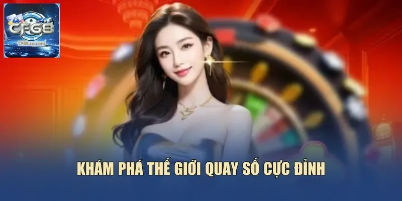 Khám phá thế giới quay số cực đỉnh