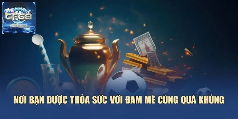 Nơi bạn được thỏa sức với đam mê cùng quà khủng