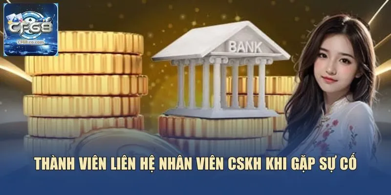 Thành viên liên hệ nhân viên CSKH khi gặp sự cố